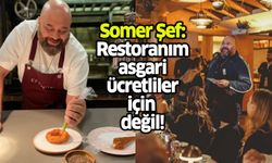 Somer Şef: Restoranım asgari ücretliler için değil!