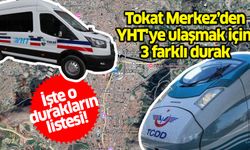 Tokat Merkez’den YHT'ye ulaşmak için  3 farklı durak