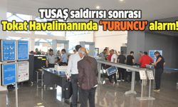 TUSAŞ saldırısı sonrası Tokat Havalimanında ‘turuncu’ alarm!