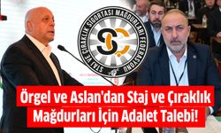 Örgel ve Aslan'dan Staj ve Çıraklık Mağdurları İçin Adalet Talebi!