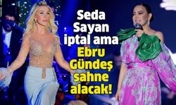 Seda Sayan iptal ama Ebru Gündeş sahne alacak!