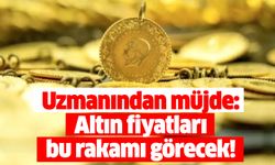 Uzmanından müjde: Altın fiyatları bu rakamı görecek!