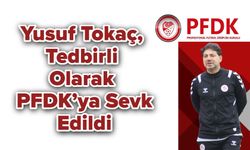 Yusuf Tokaç, Tedbirli Olarak PFDK’ya Sevk Edildi