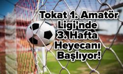 Tokat 1. Amatör Ligi'nde 3. Hafta Heyecanı Başlıyor!