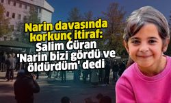 Narin davasında korkunç itiraf: Salim Güran 'Narin bizi gördü ve öldürdüm' dedi