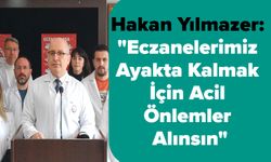 Hakan Yılmazer: "Eczanelerimiz Ayakta Kalmak İçin Acil Önlemler Alınsın"