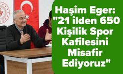 Haşim Eger: "21 ilden 650 Kişilik Spor Kafilesini Misafir Ediyoruz"