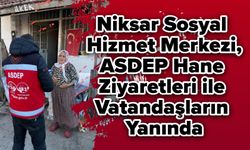 Niksar Sosyal Hizmet Merkezi, ASDEP Hane Ziyaretleri ile Vatandaşların Yanında