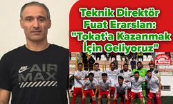 Teknik Direktör Fuat Erarslan: "Tokat'a Kazanmak İçin Geliyoruz"