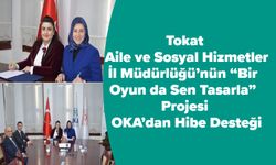 Tokat Aile ve Sosyal Hizmetler İl Müdürlüğü’nün “Bir Oyun da Sen Tasarla” Projesi OKA’dan Hibe Desteği
