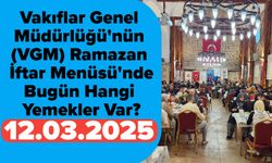 Vakıflar Genel Müdürlüğü'nün (VGM) Ramazan İftar Menüsü'nde Bugün Hangi Yemekler Var? (12.03.2025)
