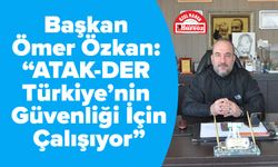 Başkan Ömer Özkan: “ATAK-DER Türkiye’nin Güvenliği İçin Çalışıyor”
