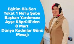 Eğitim Bir-Sen Tokat 1 No'lu Şube Başkan Yardımcısı Ayşe Köprülü'den 8 Mart Dünya Kadınlar Günü Mesajı
