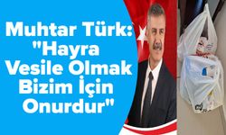 Muhtar Türk: "Hayra Vesile Olmak Bizim İçin Onurdur"