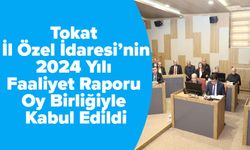 Tokat İl Özel İdaresi’nin 2024 Yılı Faaliyet Raporu Oy Birliğiyle Kabul Edildi