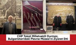 CHP Tokat Milletvekili Durmaz, Bulgaristan’daki Plevne Müzesi'ni Ziyaret Etti