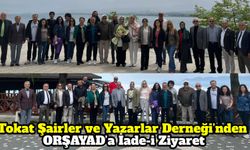 Tokat Şairler ve Yazarlar Derneği’nden ORŞAYAD’a İade-i Ziyaret