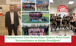 Küçükçekmece Tokat Bereketlispor Başkanı Murat Erbek: “Kurumsallaşma ve Altyapı Önceliğimiz”