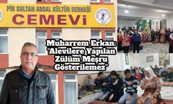 Muharrem Erkan: “Alevilere Yapılan Zülüm Meşru Gösterilemez”