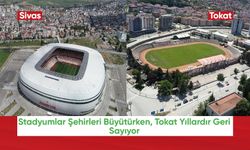 Stadyumlar Şehirleri Büyütürken, Tokat Yıllardır Geri Sayıyor
