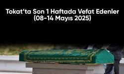 Tokat’ta Son 1 Haftada Vefat Edenler (08-14 Mayıs 2025)