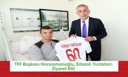TFF Başkanı Hacıosmanoğlu, Erbaalı Yurtalan'ı Ziyaret Etti