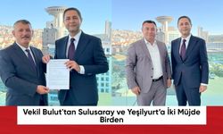 Vekil Bulut'tan Sulusaray ve Yeşilyurt’a İki Müjde Birden