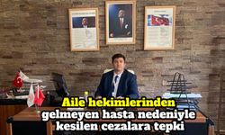 Aile hekimlerinden gelmeyen hasta nedeniyle kesilen cezalara tepki