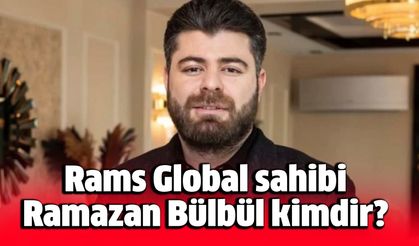 Rams Global sahibi Ramazan Bülbül kimdir, kaç yaşında, nereli?