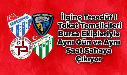 Tokat Temsilcileri Bursa Ekipleriyle Aynı Gün ve Aynı Saat Sahaya Çıkıyor