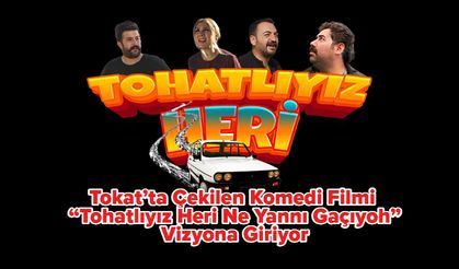 Tokat’ta Çekilen Komedi Filmi “Tohatlıyız Heri Ne Yannı Gaçıyoh” Vizyona Giriyor