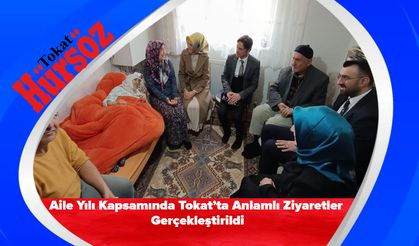 Aile Yılı Kapsamında Tokat’ta Anlamlı Ziyaretler Gerçekleştirildi