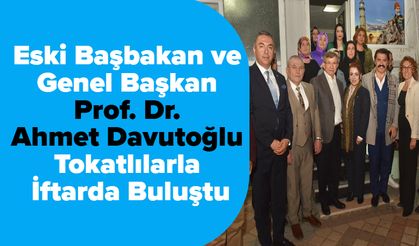 Eski Başbakan ve Genel Başkan Prof. Dr. Ahmet Davutoğlu Tokatlılarla İftarda Buluştu