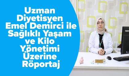 Uzman Diyetisyen Emel Demirci ile Sağlıklı Yaşam ve Kilo Yönetimi Üzerine Röportaj