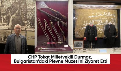 CHP Tokat Milletvekili Durmaz, Bulgaristan’daki Plevne Müzesi'ni Ziyaret Etti