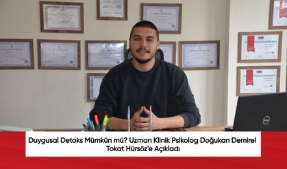 Duygusal Detoks Mümkün mü? Uzman Klinik Psikolog Doğukan Demirel, Tokat Hürsöz'e Açıkladı