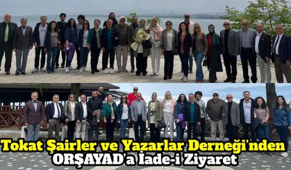 Tokat Şairler ve Yazarlar Derneği’nden ORŞAYAD’a İade-i Ziyaret