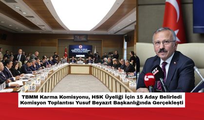 TBMM Karma Komisyonu, HSK Üyeliği İçin 15 Aday Belirledi! Komisyon Toplantısı Yusuf Beyazıt Başkanlığında Gerçekleşti