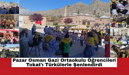 Pazar Osman Gazi Ortaokulu Öğrencileri Tokat’ı Türkülerle Şenlendirdi