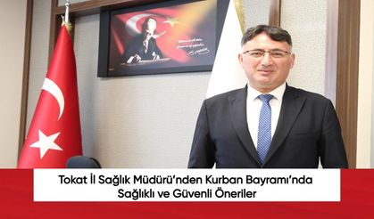 Tokat İl Sağlık Müdürü’nden Kurban Bayramı’nda Sağlıklı ve Güvenli Öneriler