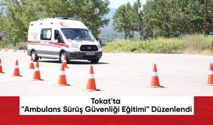Tokat'ta "Ambulans Sürüş Güvenliği Eğitimi" Düzenlendi