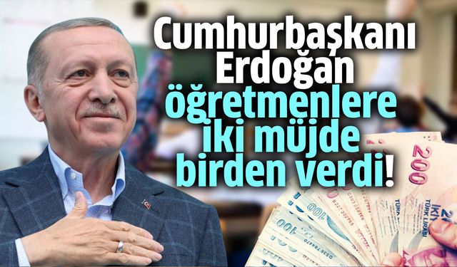 Cumhurbaşkanı Erdoğan öğretmenlere  iki müjde  birden verdi!