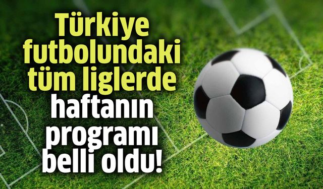 Türkiye futbolundaki tüm liglerde haftanın programı belli oldu!