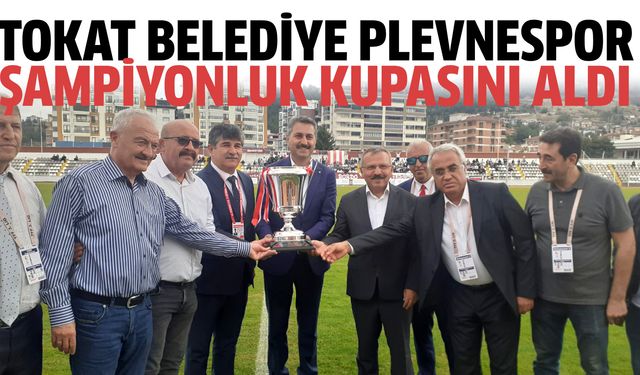 Tokat Belediye Plevnespor şampiyonluk kupasını aldı