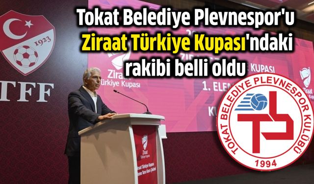 Tokat Belediye Plevnespor'un Ziraat Türkiye Kupası'ndaki rakibi belli oldu