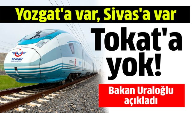 Yozgat'a var, Sivas'a var, Tokat'a yok! Bakan Uraloğlu açıkladı