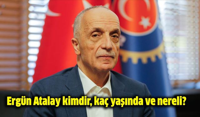 TÜRK-İŞ Başkanı Ergün Atalay kimdir, kaç yaşında ve nereli?