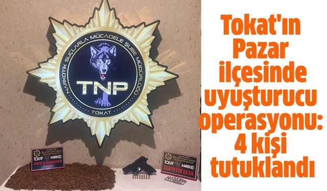 Tokat'ta uyuşturucu operasyonu: 4 kişi tutuklandı
