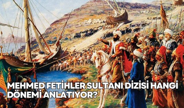 Mehmed Fetihler Sultanı dizisi hangi dönemi anlatıyor? Peygamber Efendimizin İstanbul fethi hadisi nedir?