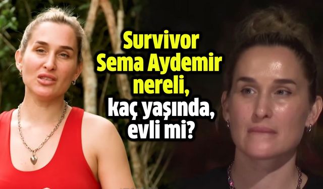 Survivor Sema Aydemir nereli, kaç yaşında, evli mi?